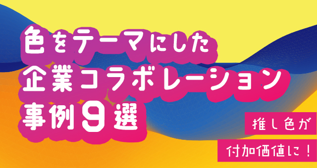 色をテーマにした企業コラボレーション事例９選｜推し色が付加価値に！