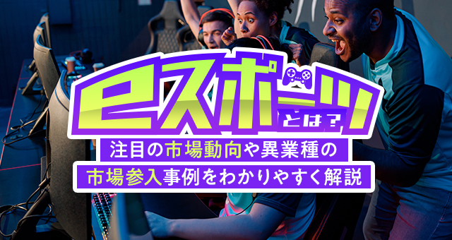 eスポーツとは？注目の市場動向や異業種の市場参入事例をわかりやすく解説