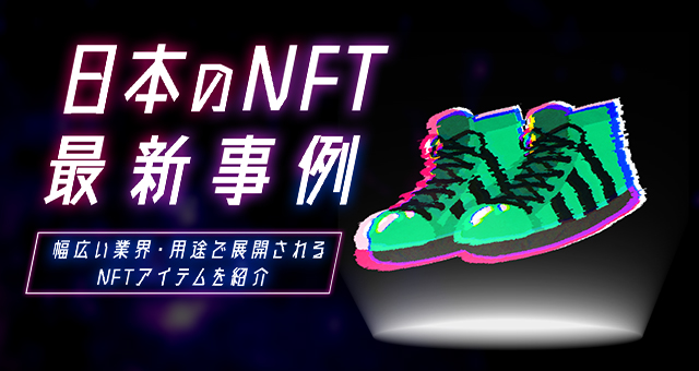 日本のNFT最新事例｜幅広い業界・用途で展開されるNFTアイテムを紹介