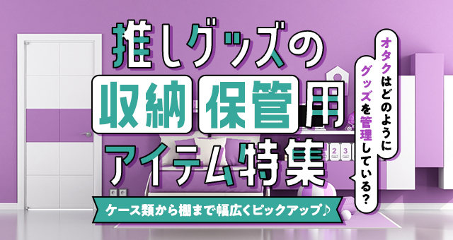 推しグッズの収納・保管用アイテム特集｜ケース類から棚まで幅広くピックアップ♪