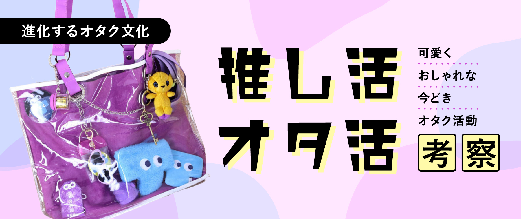 進化するオタク文化　可愛くおしゃれな今どきオタク活動「オタ活・推し活」事情