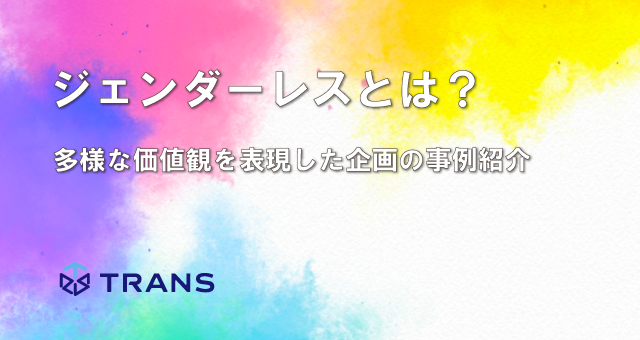 ジェンダーレスとは？多様な価値観を表現した企画の事例紹介
