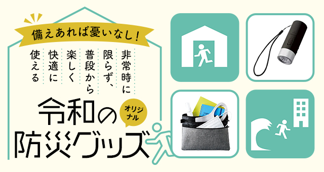 備えあれば憂いなし！非常時に限らず、普段から楽しく快適に使える令和のオリジナル防災グッズ