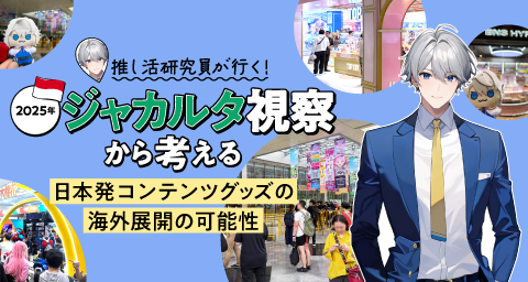 【推し活研究員が行く！Vol.5】ジャカルタ視察から考える、日本発コンテンツグッズの海外展開の可能性