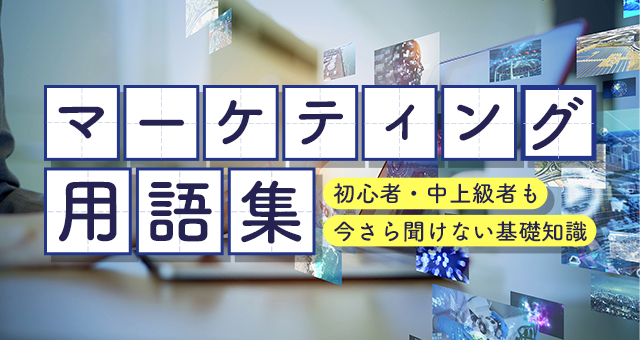 マーケティング用語集｜初心者・中上級者も今さら聞けない基礎知識