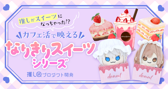 推しがスイーツになっちゃった！？カフェ活で映える『なりきりスイーツシリーズ』【推し研プロダクト開発】