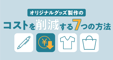 オリジナルグッズ製作のコストを削減する7つの方法とは