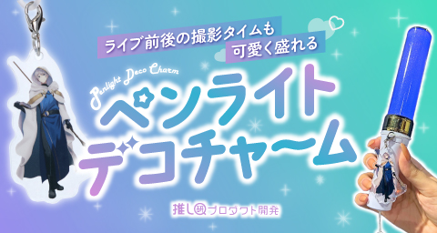 ライブ前後の撮影タイムも可愛く盛れる♥「ペンライトデコチャーム」【推し研プロダクト開発】