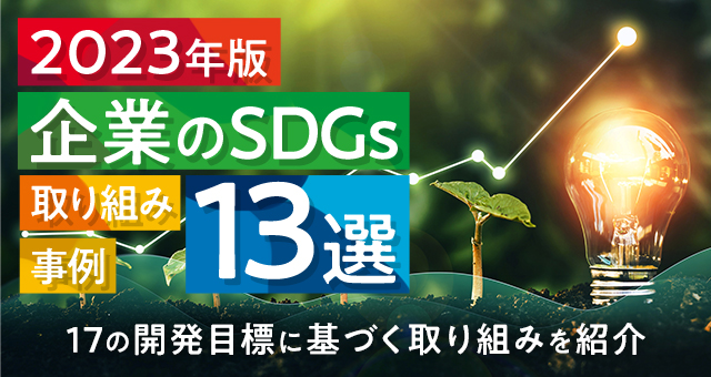 【2023年版】企業のSDGsの取り組み事例13選｜17の開発目標に基づく取り組みを紹介