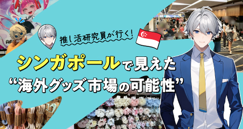 【推し活研究員が行く！Vol.3】シンガポールで見えた“海外グッズ市場の可能性”