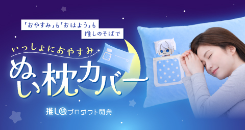 「おやすみ」も「おはよう」も推しのそばで♡「いっしょにおやすみ ぬい枕カバー」【推し研プロダクト開発】