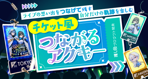 ライブの思い出をつなげて残す自分だけの軌跡を楽しむ「チケット風つながるアクキー」【推し研プロダクト開発】