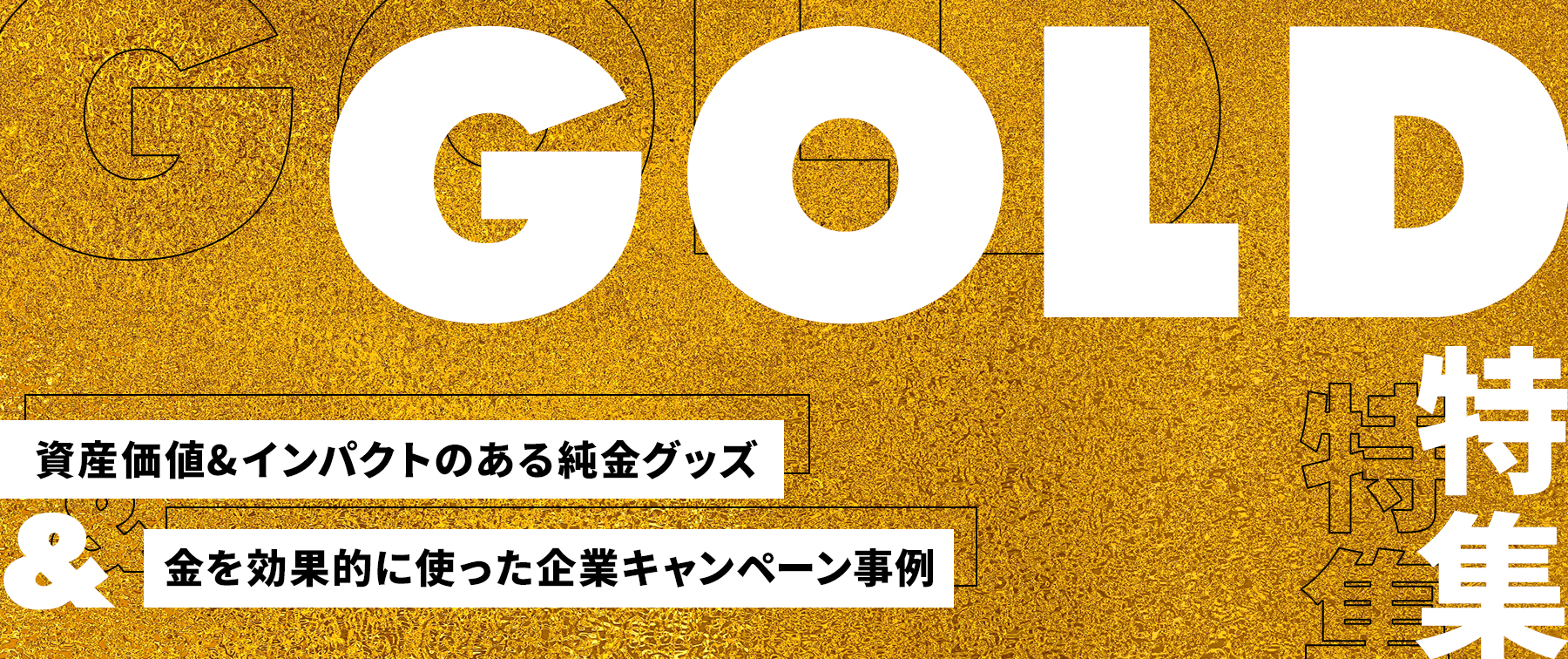 GOLD特集｜資産価値ある純金グッズ＆金を効果的に使った企業キャンペーンをご紹介！