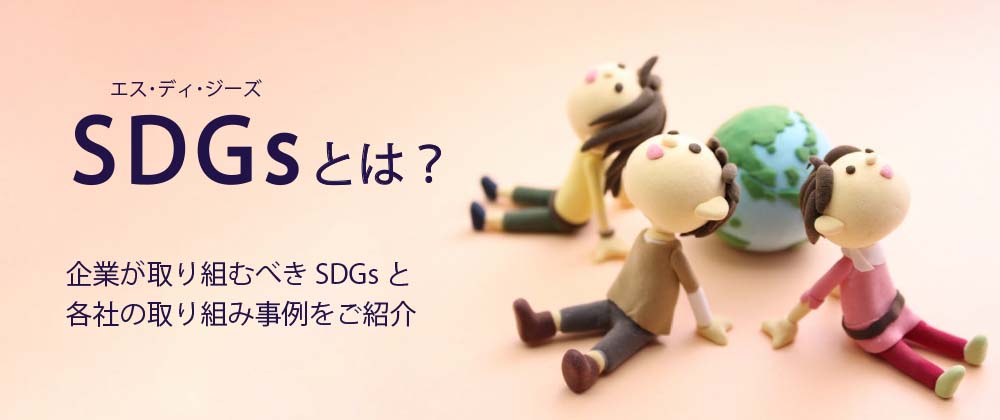 SDGsとは？企業が取り組むべきSDGsと各社の取り組み事例をご紹介