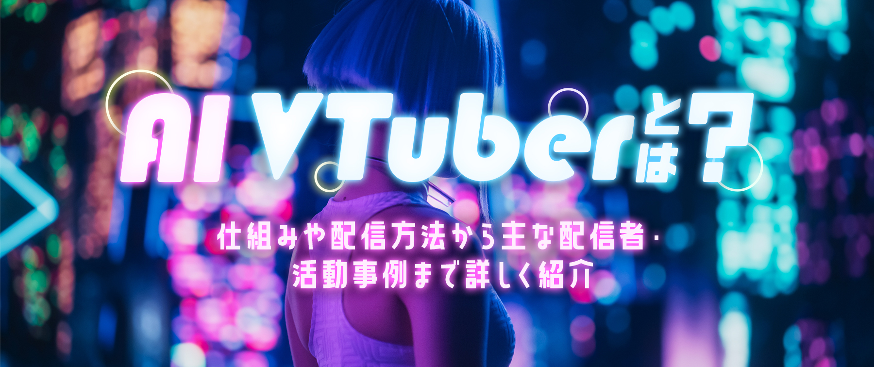 AI VTuberとは？仕組みや配信方法から主な配信者・活動事例まで詳しく紹介