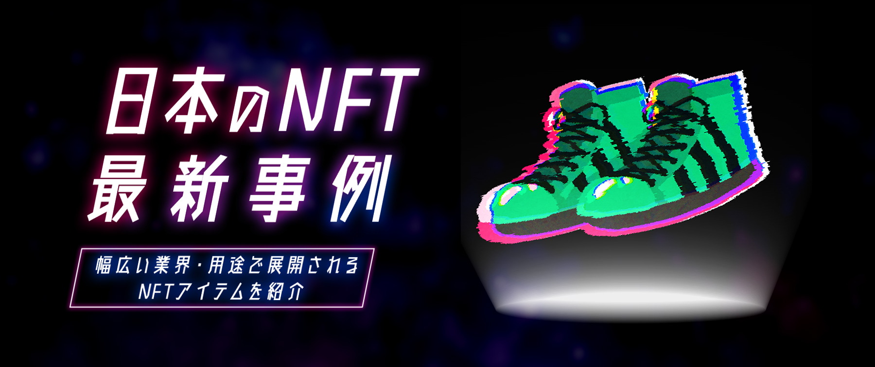 日本のNFT最新事例｜幅広い業界・用途で展開されるNFTアイテムを紹介