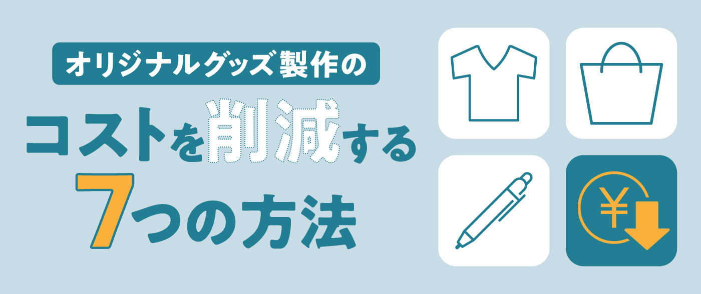 オリジナルグッズ製作のコストを削減する7つの方法とは