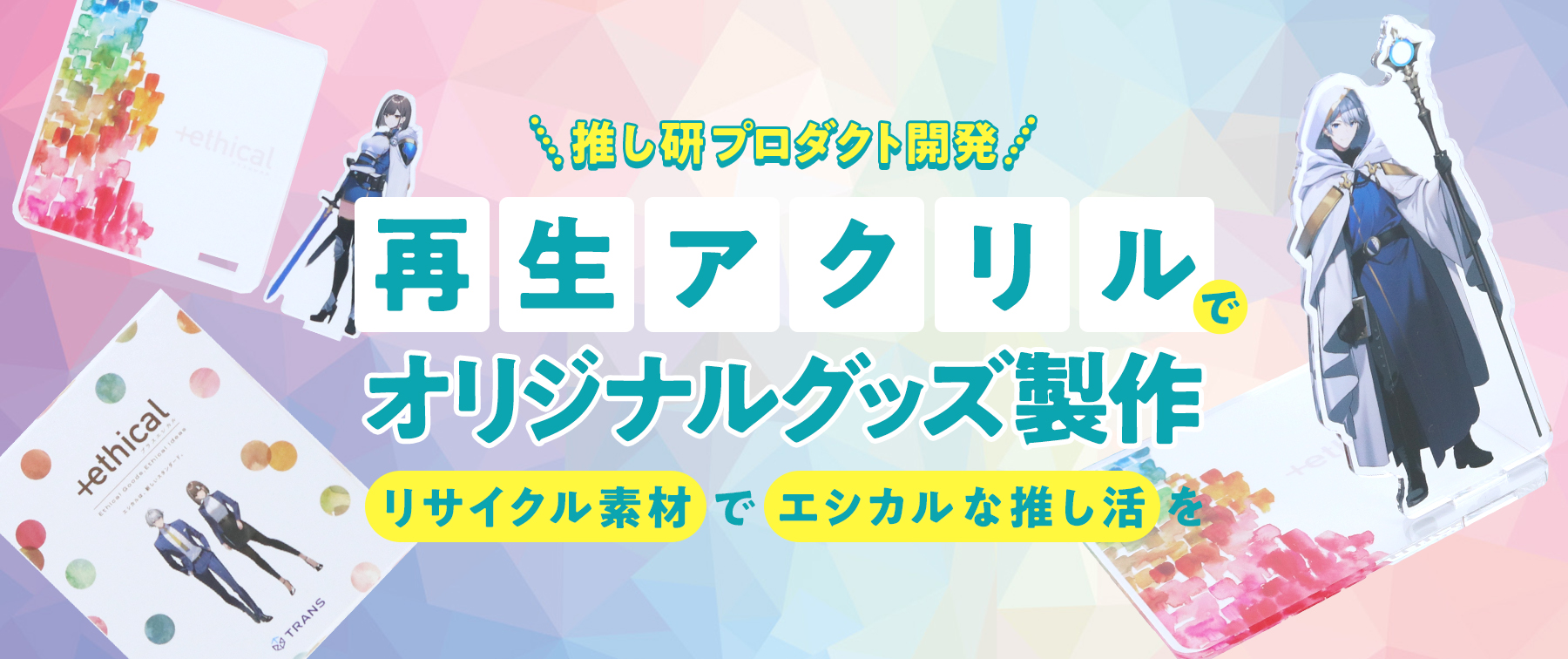 再生アクリルでオリジナルグッズ製作｜リサイクル素材でエシカルな推し活を【推し研プロダクト開発】