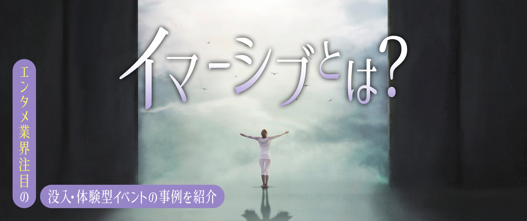 イマーシブとは？エンタメ業界注目の没入・体験型イベントの事例を紹介