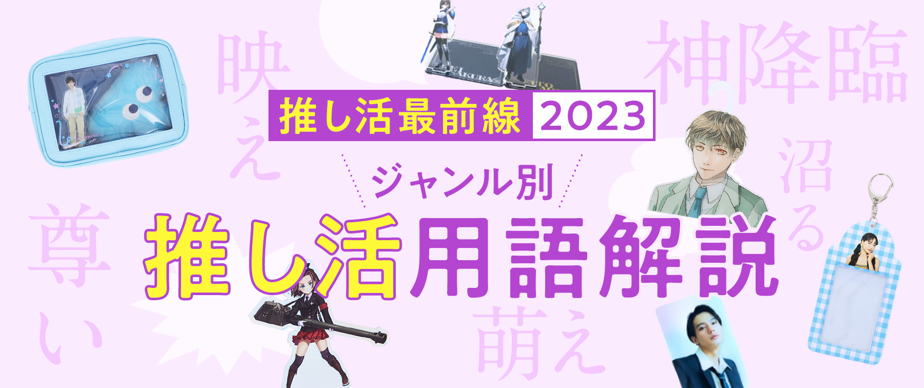 推し活最前線2023｜ジャンル別推し活用語解説