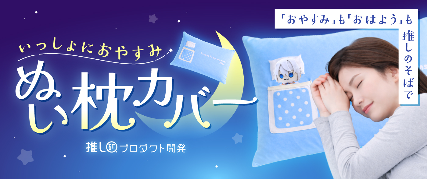 「おやすみ」も「おはよう」も推しのそばで♡「いっしょにおやすみ ぬい枕カバー」【推し研プロダクト開発】