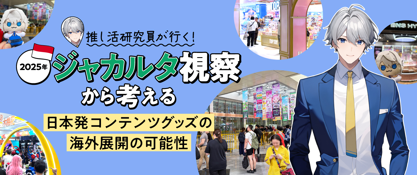 【推し活研究員が行く！Vol.5】ジャカルタ視察から考える、日本発コンテンツグッズの海外展開の可能性