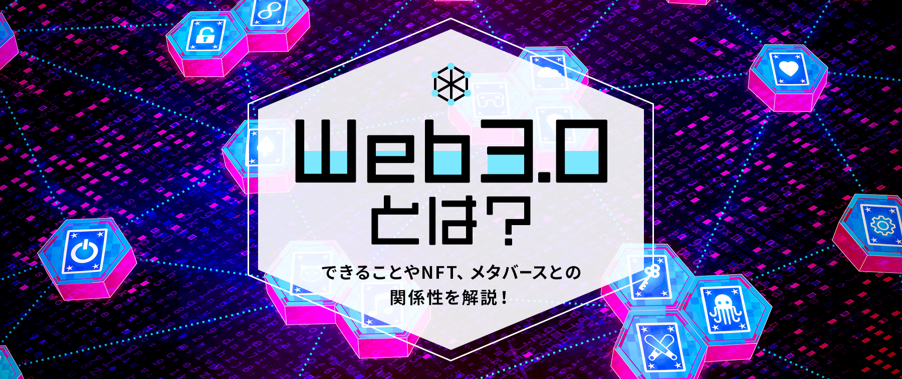 Web3.0とは？｜できることやNFT、メタバースとの関係性を解説！