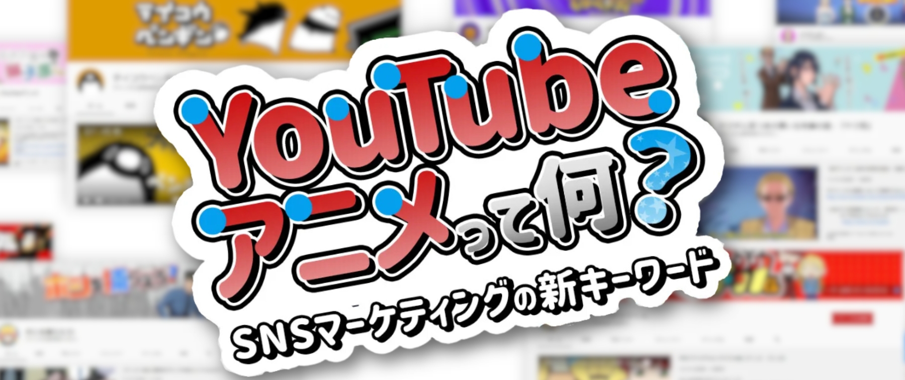 「YouTubeアニメ」って何？｜SNSマーケティングの新キーワード