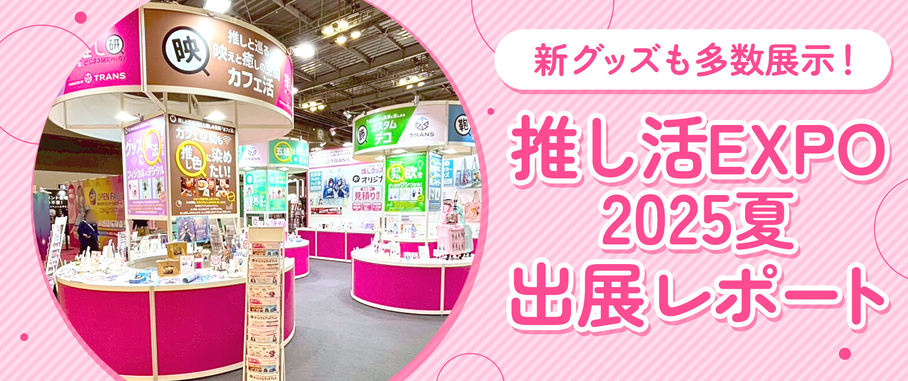 新グッズも多数展示！推し活EXPO2025夏 出展レポート