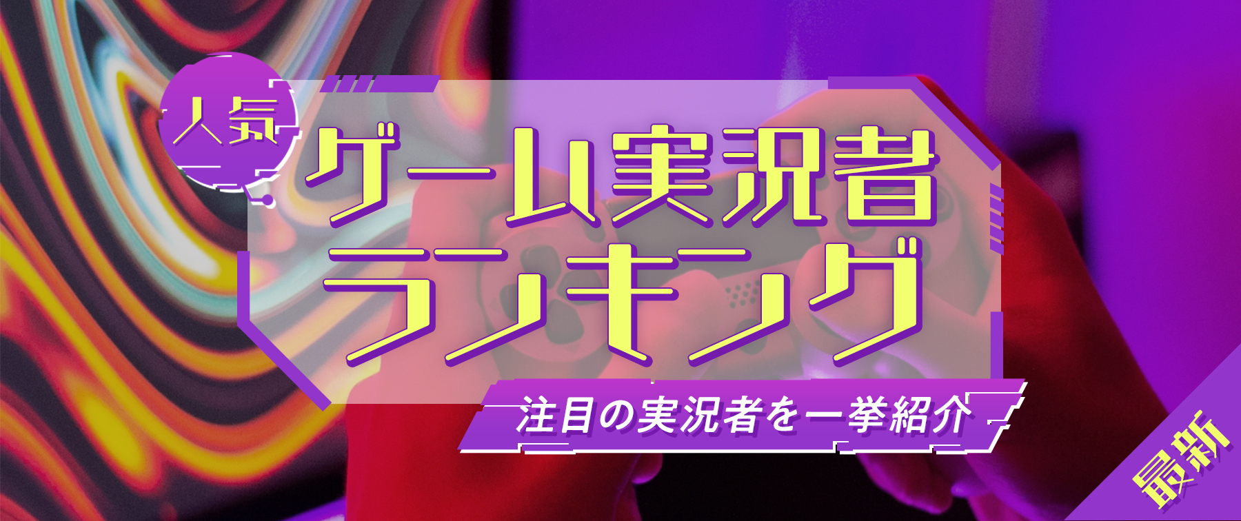 2025年注目の人気ゲーム実況者ランキング｜使われる人気理由＆最新活躍まとめ