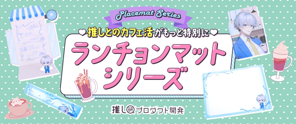 “推しとのカフェ活”がもっと特別に♡ランチョンマットシリーズ【推し研プロダクト開発】