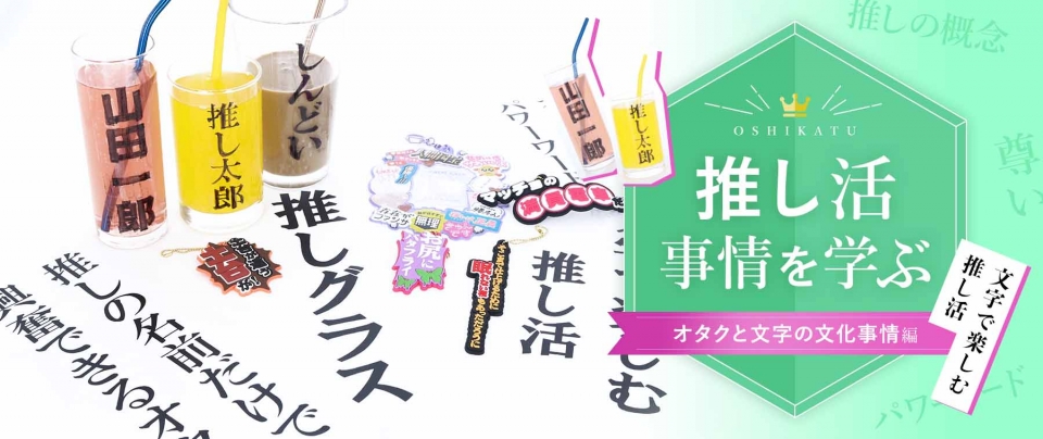 推し活事情を学ぶ④オタクと文字の文化事情｜推しグラスに見るオタクと文字の関係性