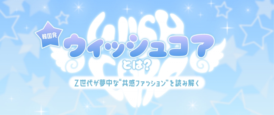 ウィッシュコア(WishCore)とは？——韓国発！Z世代が夢中な“共感ファッション”を読み解く