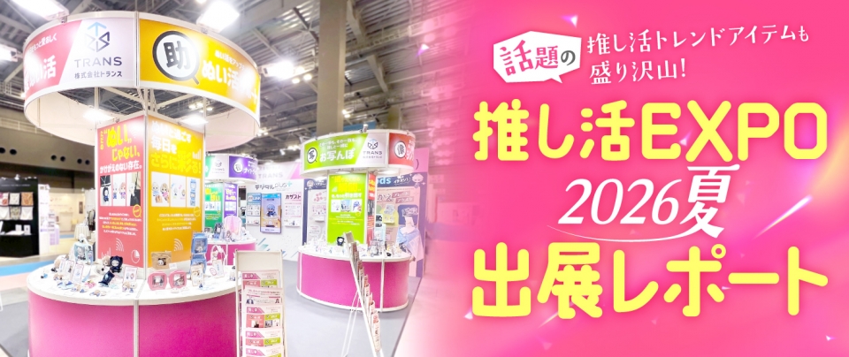 話題の推し活トレンドアイテムも盛り沢山！推し活EXPO2026 夏 出展レポート