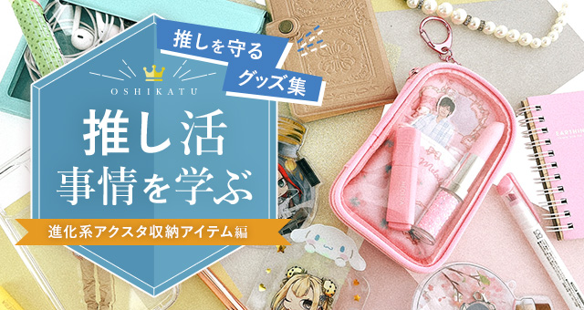 推し活事情を学ぶ⑦推しを守るグッズ集｜進化系アクスタ収納アイテム